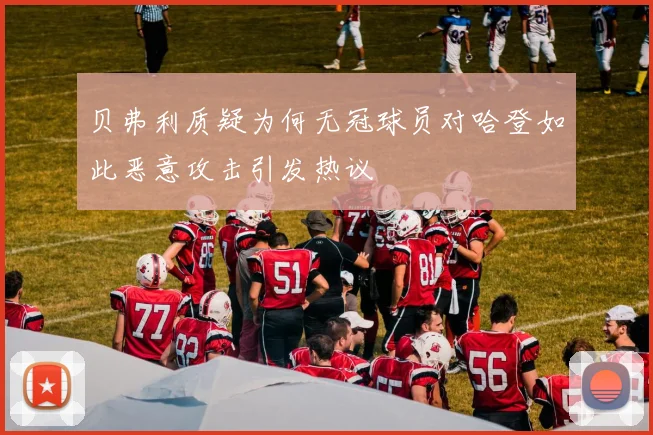贝弗利质疑为何无冠球员对哈登如此恶意攻击引发热议