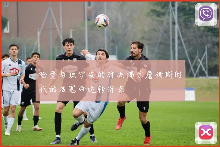 哈登与坎宁安的对决揭示詹姆斯时代的活塞命运转折点
