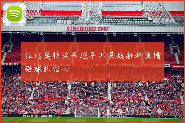 拉比奥特谈两连平不易战胜科莫增强球队信心